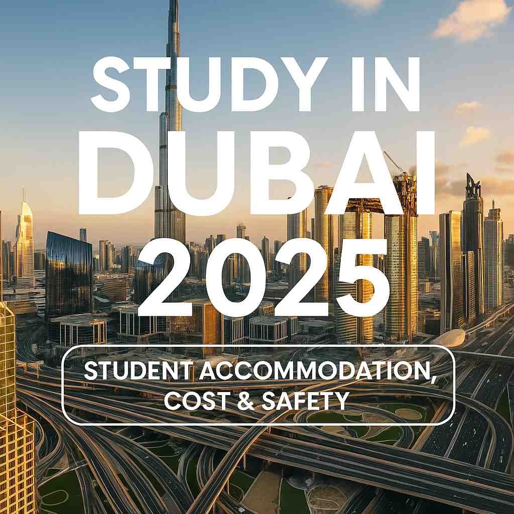 Study in Dubai 2025 – Student Accommodation, Cost and Safety
